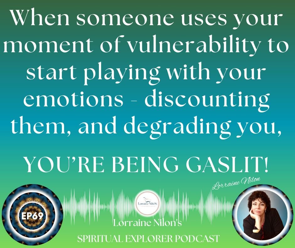 Photo of Lorraine Nilon- spiritual podcast art cover- Gaslighting Quote: When someone uses your moment of vulnerability to start playing with your emotions - discounting them, and degrading you,YOU’RE BEING GASLIT!